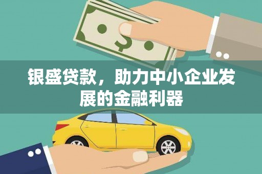 金口河银盛贷款，助力中小企业发展的金融利器