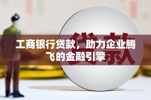 金口河工商银行贷款，助力企业腾飞的金融引擎
